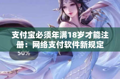 支付宝必须年满18岁才能注册：网络支付软件新规定