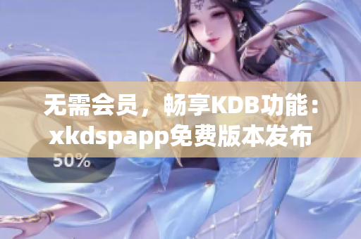 无需会员，畅享KDB功能：xkdspapp免费版本发布