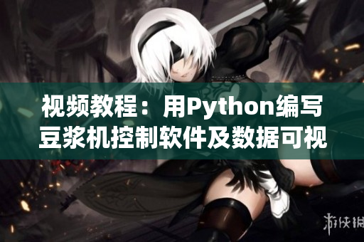 视频教程：用Python编写豆浆机控制软件及数据可视化