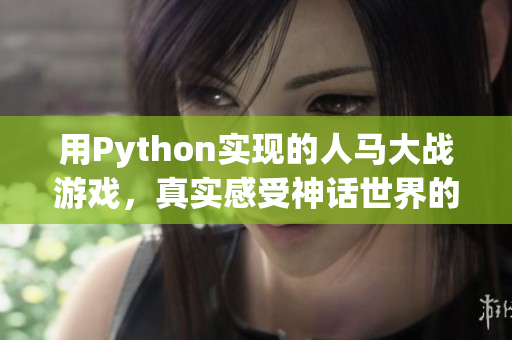 用Python实现的人马大战游戏，真实感受神话世界的激情对决