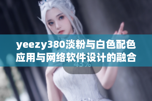 yeezy380淡粉与白色配色应用与网络软件设计的融合方案