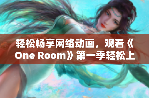 轻松畅享网络动画，观看《One Room》第一季轻松上手