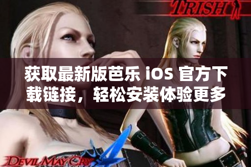 获取最新版芭乐 iOS 官方下载链接，轻松安装体验更多新功能