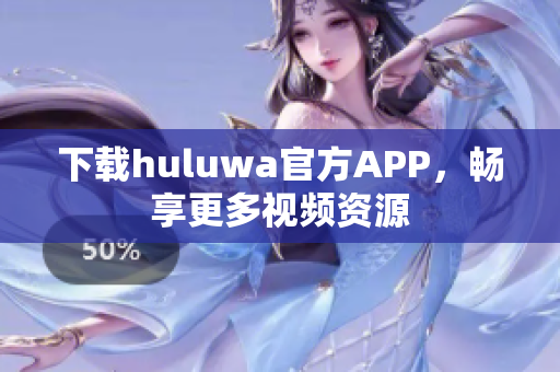 下载huluwa官方APP，畅享更多视频资源