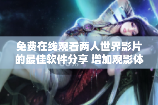 免费在线观看两人世界影片的最佳软件分享 增加观影体验 