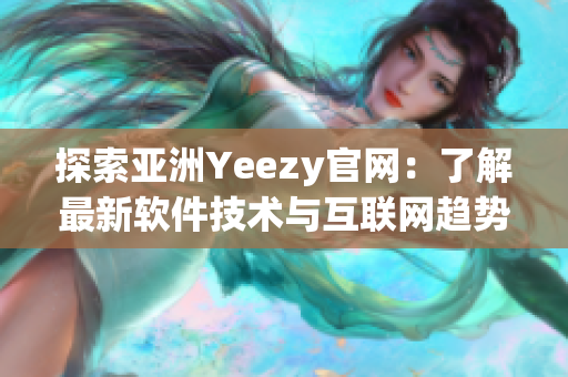 探索亚洲Yeezy官网：了解最新软件技术与互联网趋势