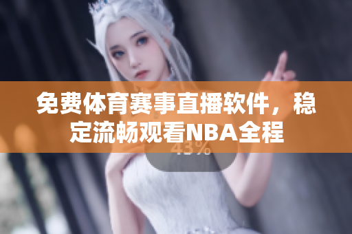 免费体育赛事直播软件，稳定流畅观看NBA全程