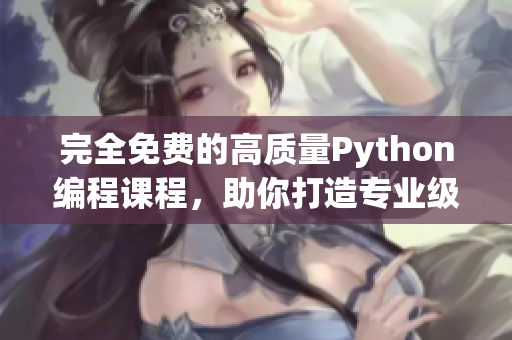 完全免费的高质量Python编程课程，助你打造专业级网络软件！