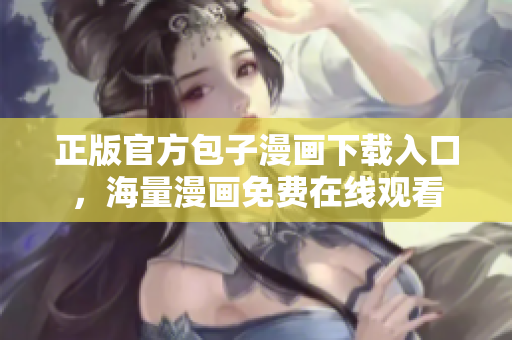 正版官方包子漫画下载入口，海量漫画免费在线观看