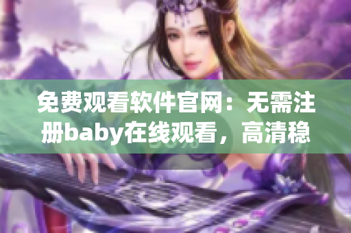 免费观看软件官网：无需注册baby在线观看，高清稳定享受影视乐趣
