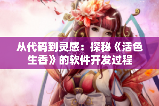 从代码到灵感：探秘《活色生香》的软件开发过程
