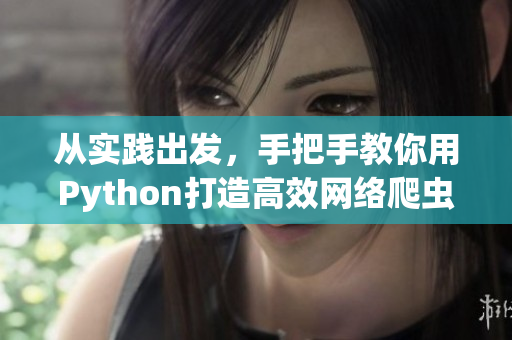 从实践出发，手把手教你用Python打造高效网络爬虫