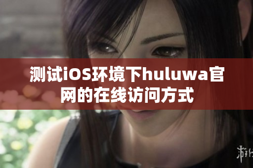 测试iOS环境下huluwa官网的在线访问方式