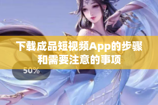 下载成品短视频App的步骤和需要注意的事项