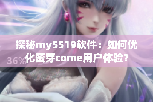 探秘my5519软件：如何优化蜜芽come用户体验？