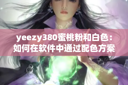 yeezy380蜜桃粉和白色：如何在软件中通过配色方案创造潮流体验？