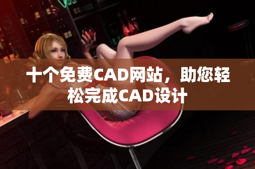 十个免费CAD网站，助您轻松完成CAD设计