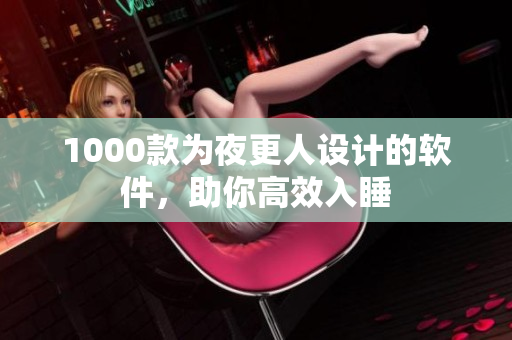 1000款为夜更人设计的软件，助你高效入睡