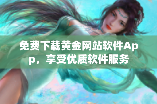 免费下载黄金网站软件App，享受优质软件服务