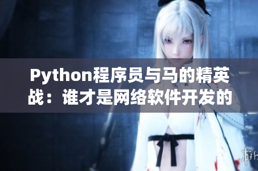 Python程序员与马的精英战：谁才是网络软件开发的真正王者？