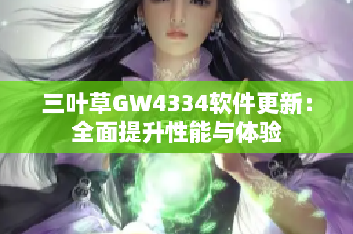 三叶草GW4334软件更新：全面提升性能与体验