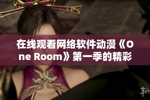 在线观看网络软件动漫《One Room》第一季的精彩内容