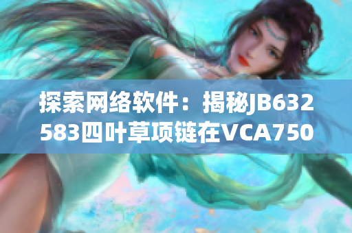 探索网络软件：揭秘JB632583四叶草项链在VCA750中的应用