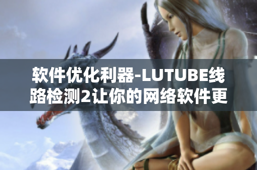 软件优化利器-LUTUBE线路检测2让你的网络软件更畅快