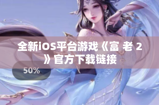 全新iOS平台游戏《富 老 2》官方下载链接