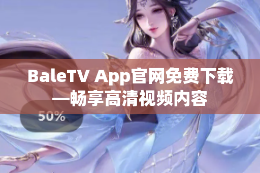 BaleTV App官网免费下载—畅享高清视频内容