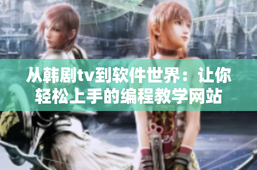 从韩剧tv到软件世界：让你轻松上手的编程教学网站