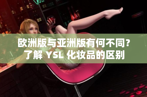 欧洲版与亚洲版有何不同？了解 YSL 化妆品的区别