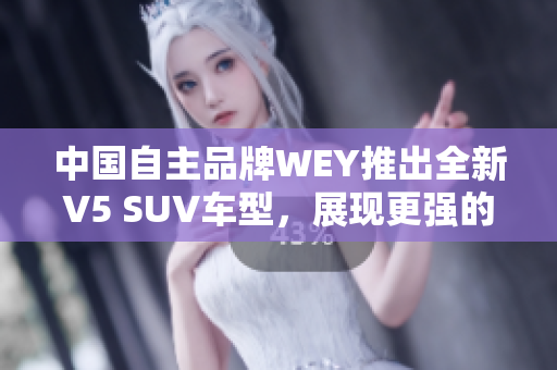中国自主品牌WEY推出全新V5 SUV车型，展现更强的性能与实用性