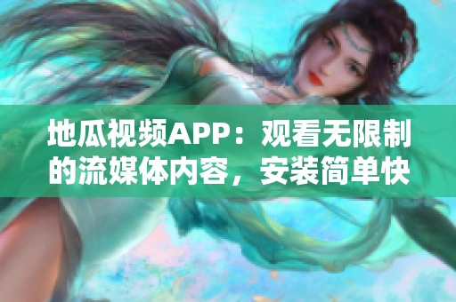 地瓜视频APP：观看无限制的流媒体内容，安装简单快捷