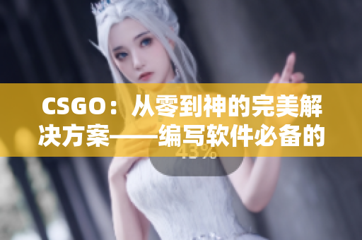 CSGO：从零到神的完美解决方案——编写软件必备的技能和工具