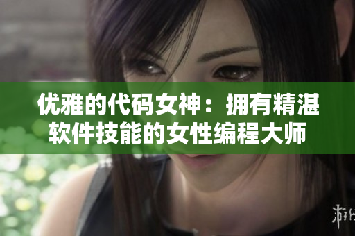 优雅的代码女神：拥有精湛软件技能的女性编程大师