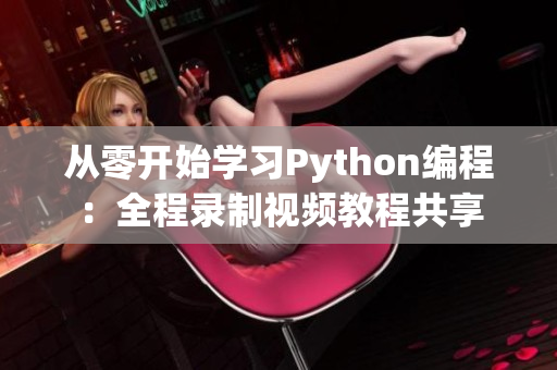 从零开始学习Python编程：全程录制视频教程共享