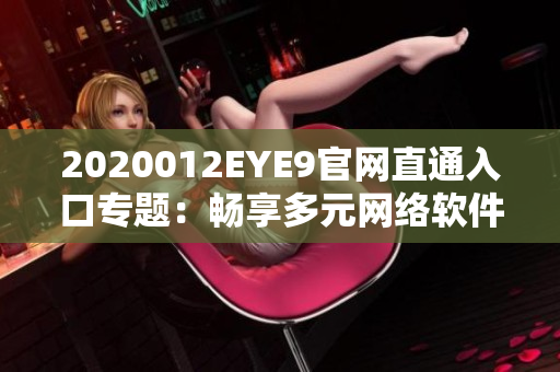 2020012EYE9官网直通入口专题：畅享多元网络软件服务