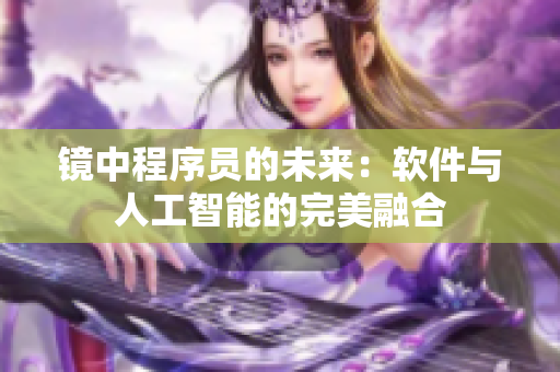 镜中程序员的未来：软件与人工智能的完美融合