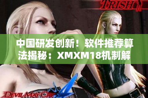 中国研发创新！软件推荐算法揭秘：XMXM18机制解读