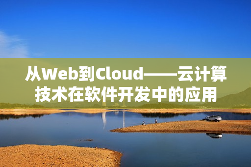 从Web到Cloud——云计算技术在软件开发中的应用