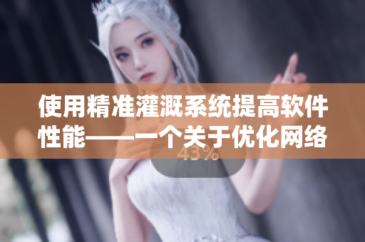 使用精准灌溉系统提高软件性能——一个关于优化网络软件的小说