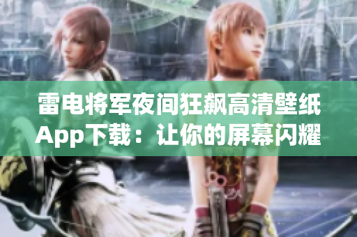雷电将军夜间狂飙高清壁纸App下载：让你的屏幕闪耀动感光芒