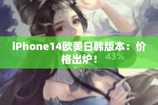 iPhone14欧美日韩版本：价格出炉！