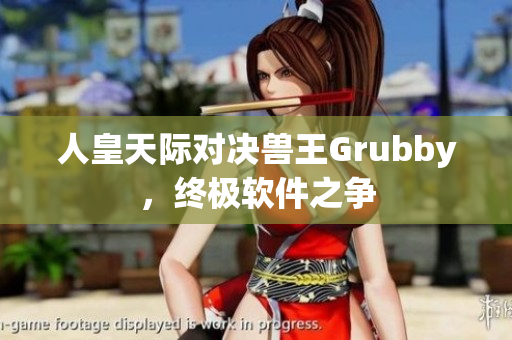 人皇天际对决兽王Grubby，终极软件之争