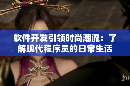 软件开发引领时尚潮流：了解现代程序员的日常生活