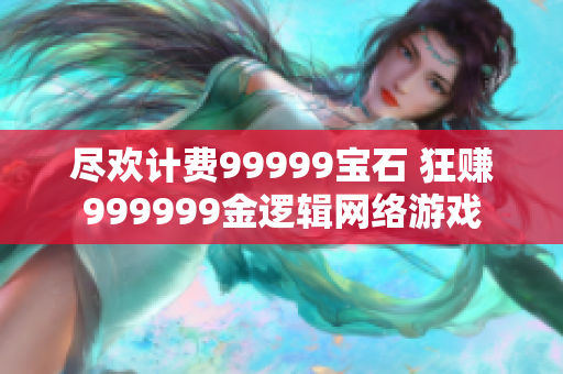 尽欢计费99999宝石 狂赚999999金逻辑网络游戏