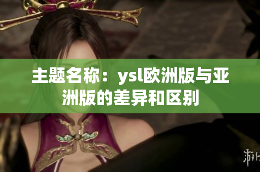 主题名称：ysl欧洲版与亚洲版的差异和区别