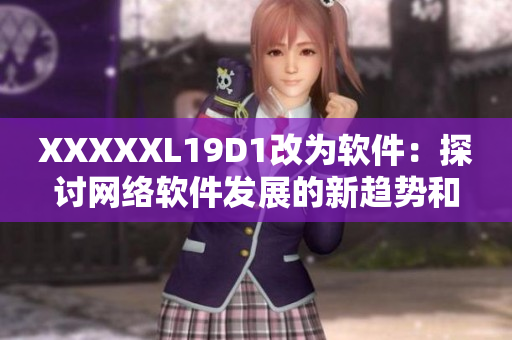 XXXXXL19D1改为软件：探讨网络软件发展的新趋势和前景