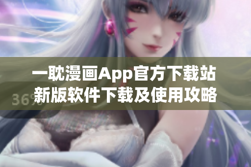 一耽漫画App官方下载站 新版软件下载及使用攻略